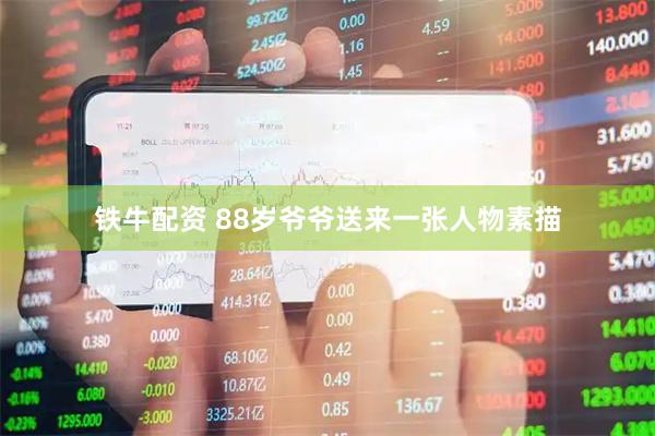 铁牛配资 88岁爷爷送来一张人物素描