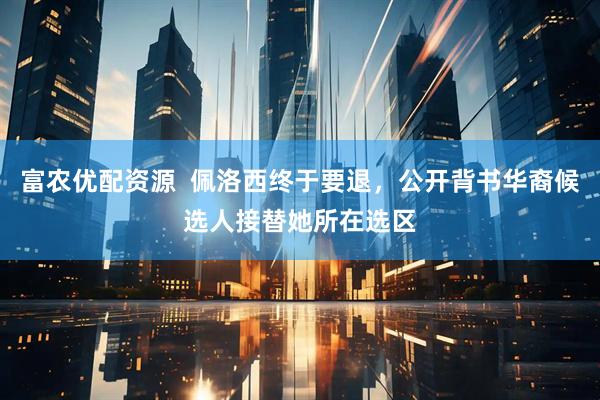 富农优配资源  佩洛西终于要退，公开背书华裔候选人接替她所在选区